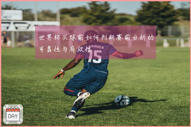 世界杯买球前如何判断赛前分析的可靠性与有效性
